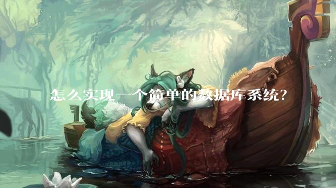 怎么实现一个简单的数据库系统？
