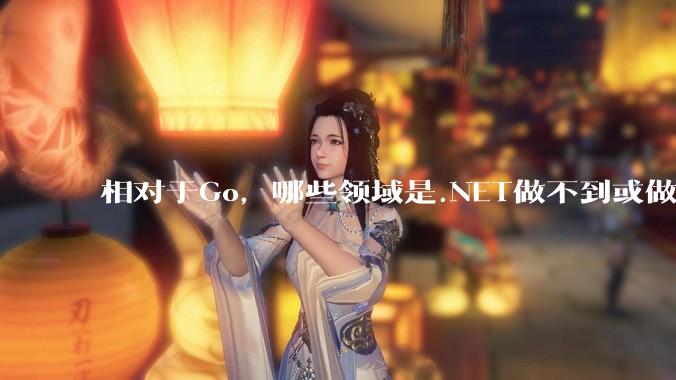 相对于Go，哪些领域是.NET做不到或做不好的?