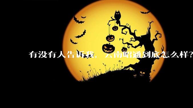 有没有人告诉我，云南昭通到底怎么样？