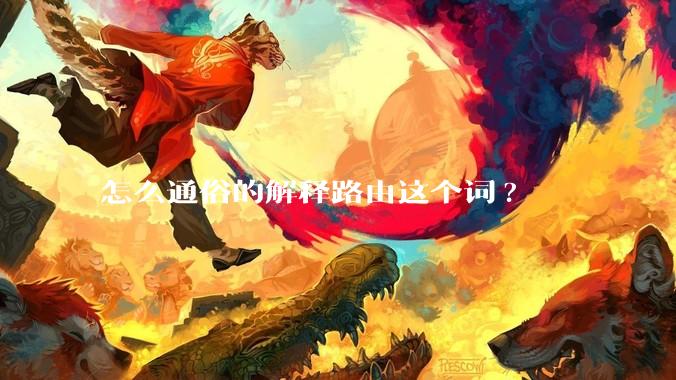 怎么通俗的解释路由这个词?